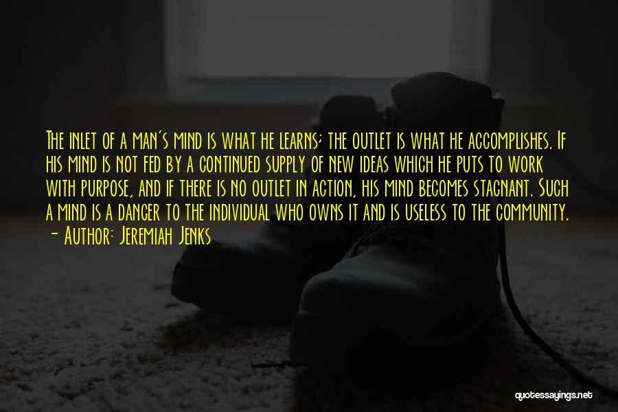 Jeremiah Jenks Quotes: The Inlet Of A Man's Mind Is What He Learns; The Outlet Is What He Accomplishes. If His Mind Is