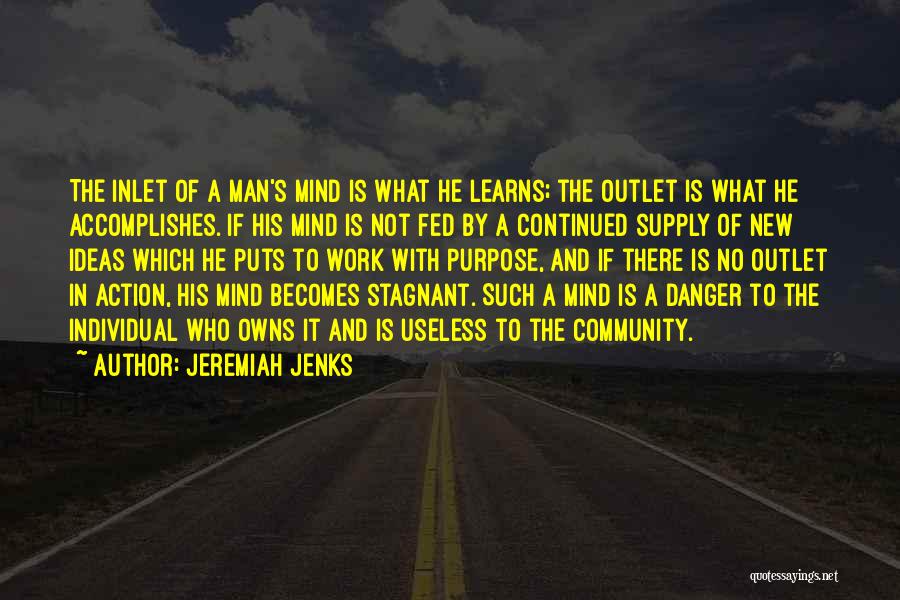 Jeremiah Jenks Quotes: The Inlet Of A Man's Mind Is What He Learns; The Outlet Is What He Accomplishes. If His Mind Is