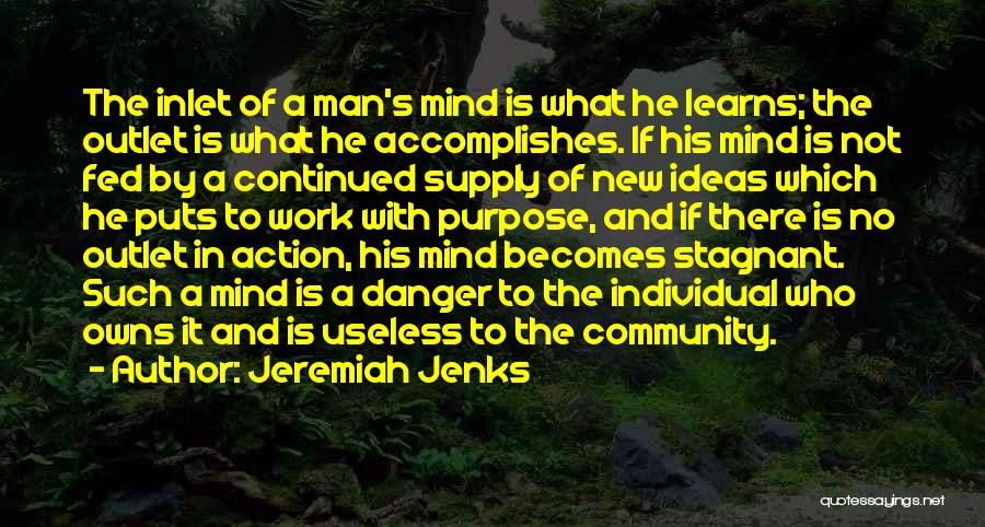 Jeremiah Jenks Quotes: The Inlet Of A Man's Mind Is What He Learns; The Outlet Is What He Accomplishes. If His Mind Is