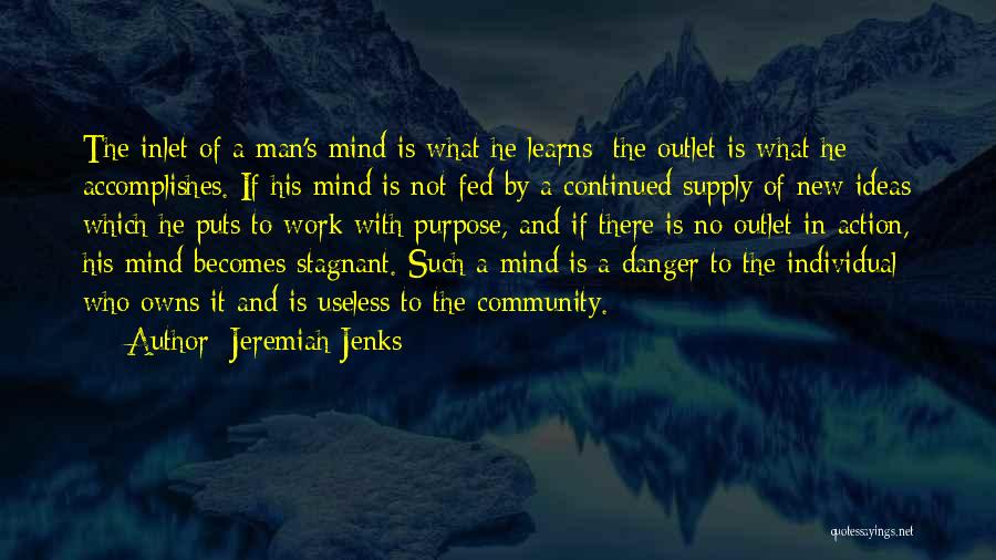 Jeremiah Jenks Quotes: The Inlet Of A Man's Mind Is What He Learns; The Outlet Is What He Accomplishes. If His Mind Is