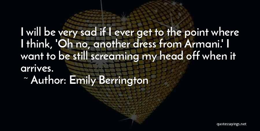 Emily Berrington Quotes: I Will Be Very Sad If I Ever Get To The Point Where I Think, 'oh No, Another Dress From