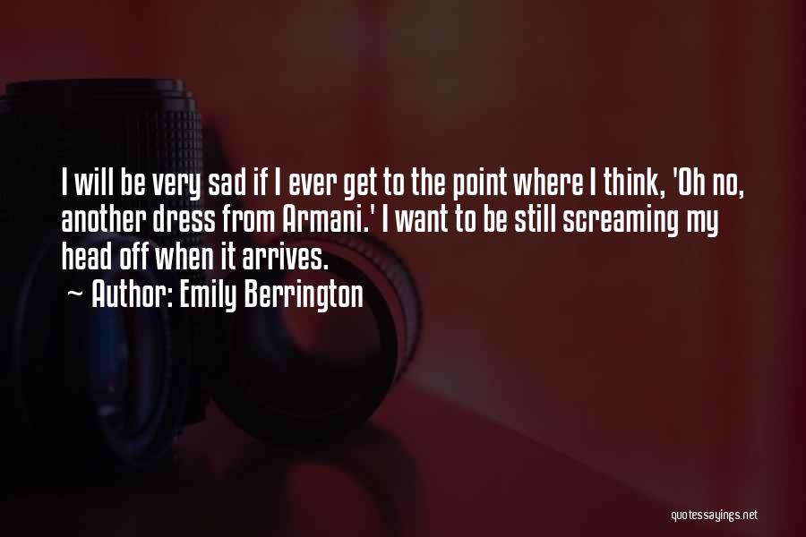 Emily Berrington Quotes: I Will Be Very Sad If I Ever Get To The Point Where I Think, 'oh No, Another Dress From