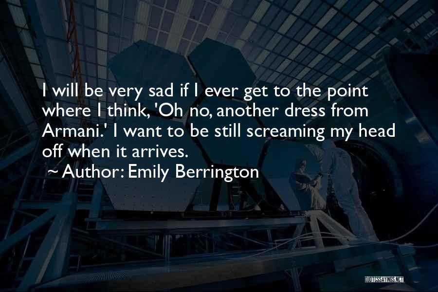 Emily Berrington Quotes: I Will Be Very Sad If I Ever Get To The Point Where I Think, 'oh No, Another Dress From