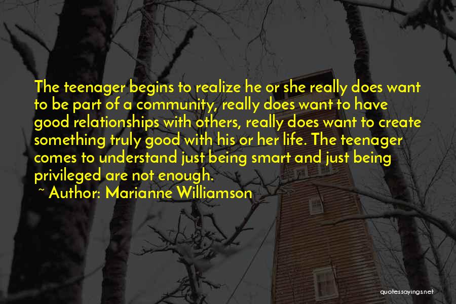 Marianne Williamson Quotes: The Teenager Begins To Realize He Or She Really Does Want To Be Part Of A Community, Really Does Want