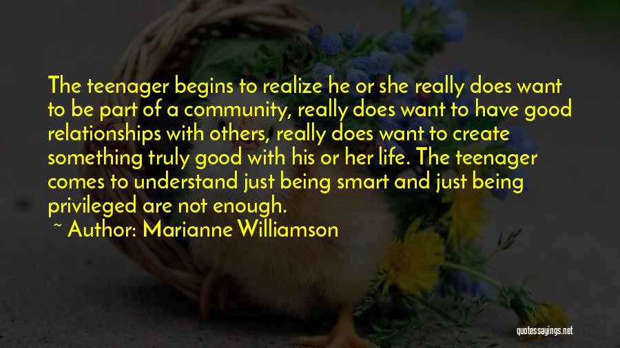 Marianne Williamson Quotes: The Teenager Begins To Realize He Or She Really Does Want To Be Part Of A Community, Really Does Want