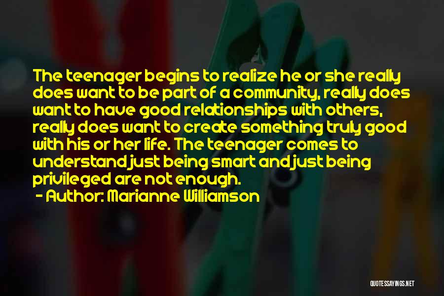 Marianne Williamson Quotes: The Teenager Begins To Realize He Or She Really Does Want To Be Part Of A Community, Really Does Want