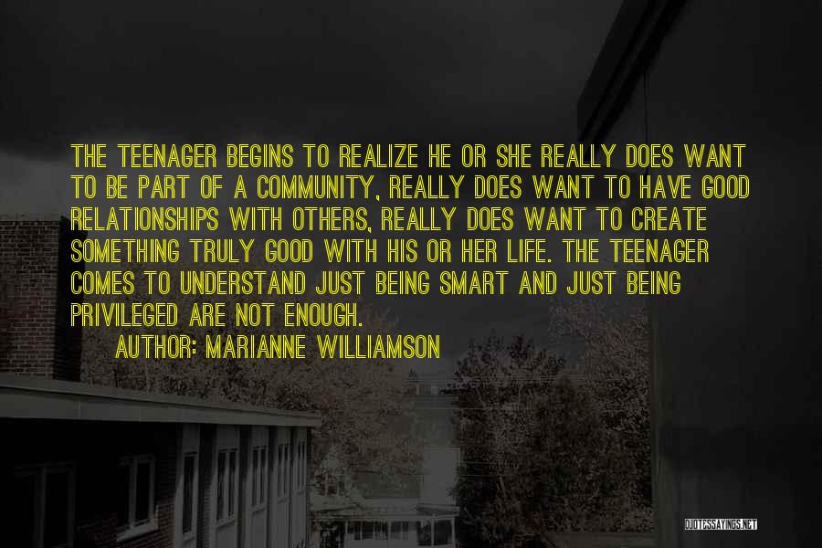 Marianne Williamson Quotes: The Teenager Begins To Realize He Or She Really Does Want To Be Part Of A Community, Really Does Want