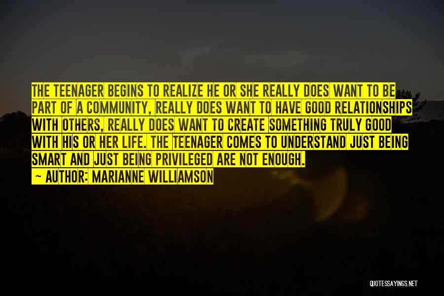 Marianne Williamson Quotes: The Teenager Begins To Realize He Or She Really Does Want To Be Part Of A Community, Really Does Want