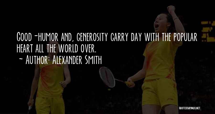 Alexander Smith Quotes: Good-humor And, Generosity Carry Day With The Popular Heart All The World Over.