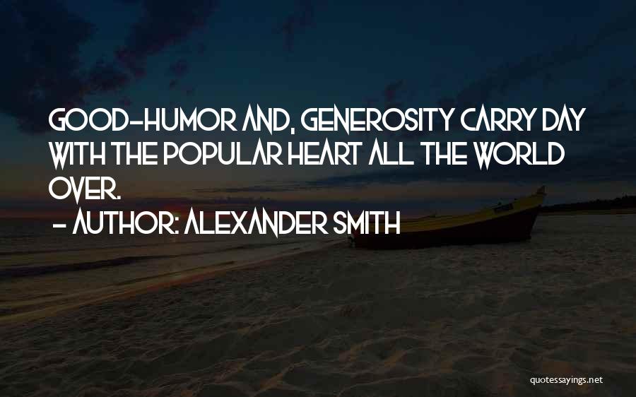 Alexander Smith Quotes: Good-humor And, Generosity Carry Day With The Popular Heart All The World Over.