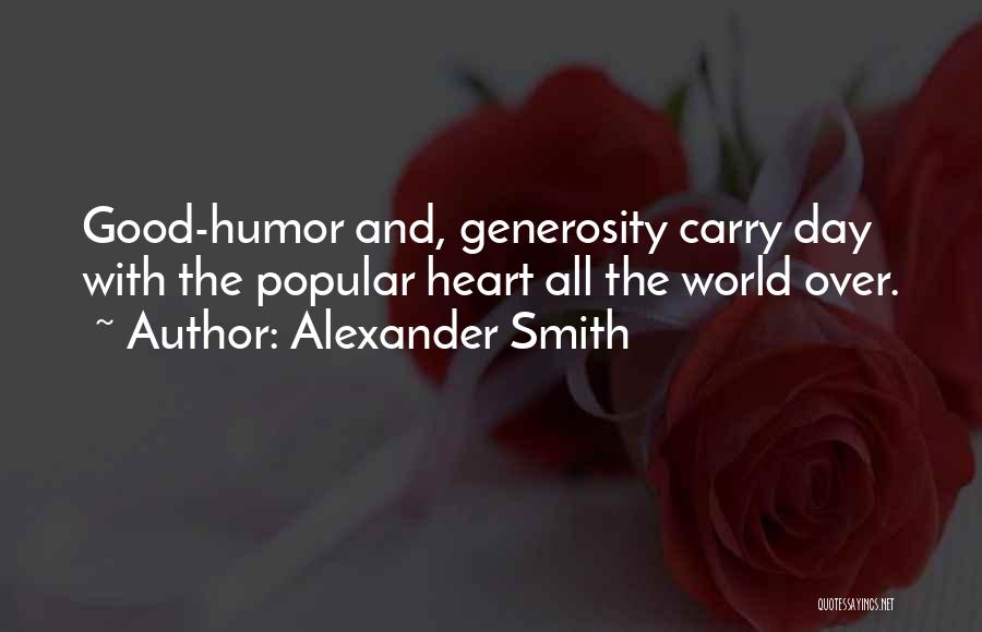 Alexander Smith Quotes: Good-humor And, Generosity Carry Day With The Popular Heart All The World Over.