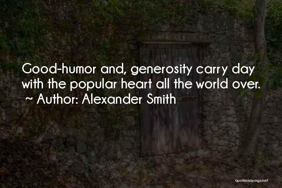 Alexander Smith Quotes: Good-humor And, Generosity Carry Day With The Popular Heart All The World Over.