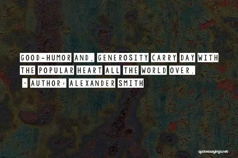Alexander Smith Quotes: Good-humor And, Generosity Carry Day With The Popular Heart All The World Over.