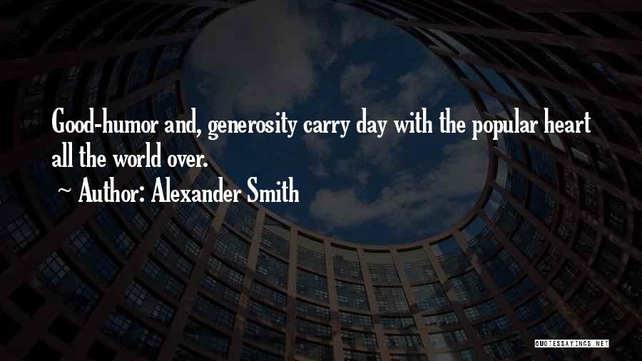 Alexander Smith Quotes: Good-humor And, Generosity Carry Day With The Popular Heart All The World Over.