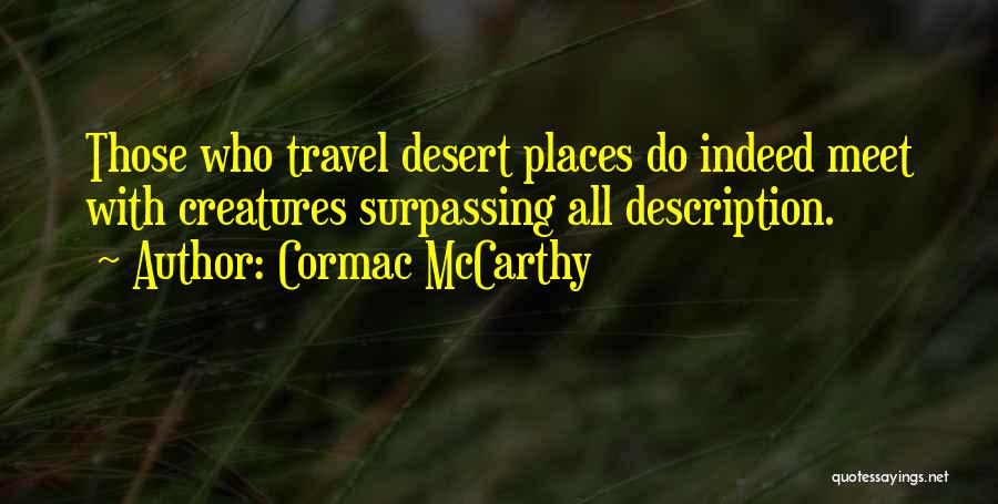 Cormac McCarthy Quotes: Those Who Travel Desert Places Do Indeed Meet With Creatures Surpassing All Description.