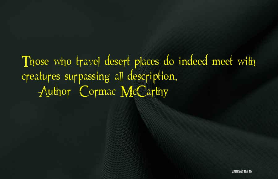 Cormac McCarthy Quotes: Those Who Travel Desert Places Do Indeed Meet With Creatures Surpassing All Description.