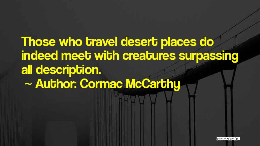 Cormac McCarthy Quotes: Those Who Travel Desert Places Do Indeed Meet With Creatures Surpassing All Description.