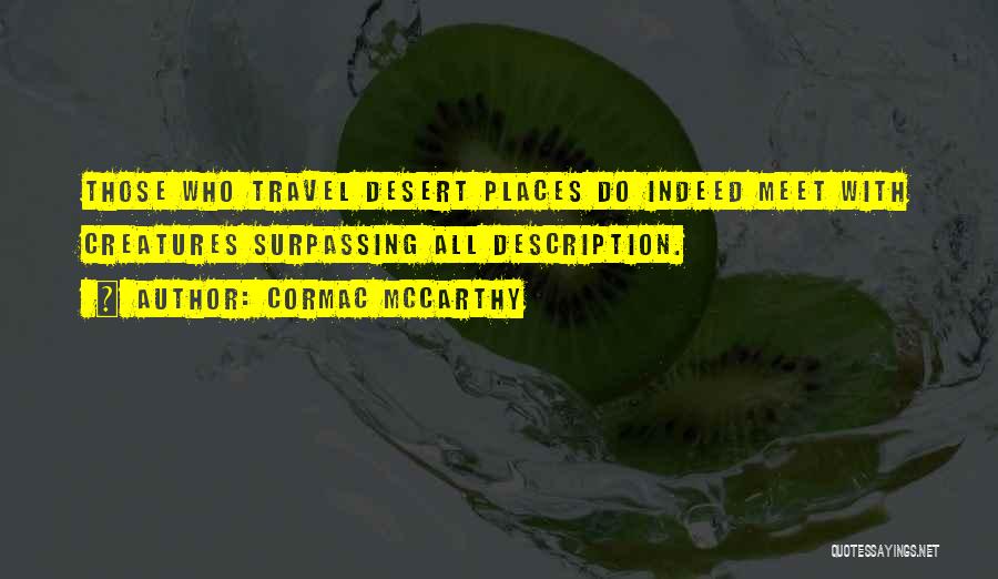 Cormac McCarthy Quotes: Those Who Travel Desert Places Do Indeed Meet With Creatures Surpassing All Description.