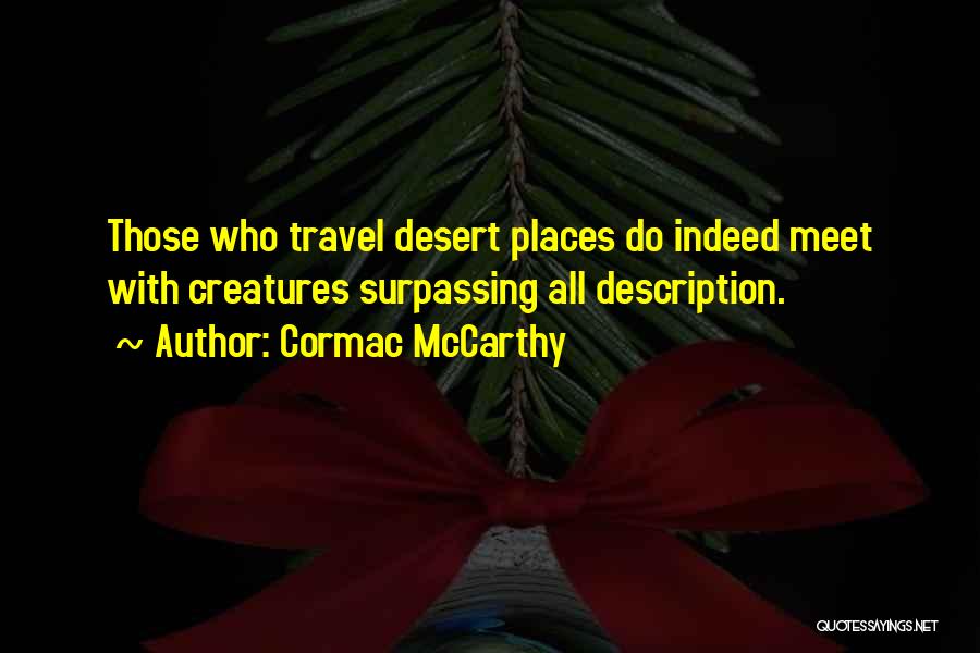 Cormac McCarthy Quotes: Those Who Travel Desert Places Do Indeed Meet With Creatures Surpassing All Description.