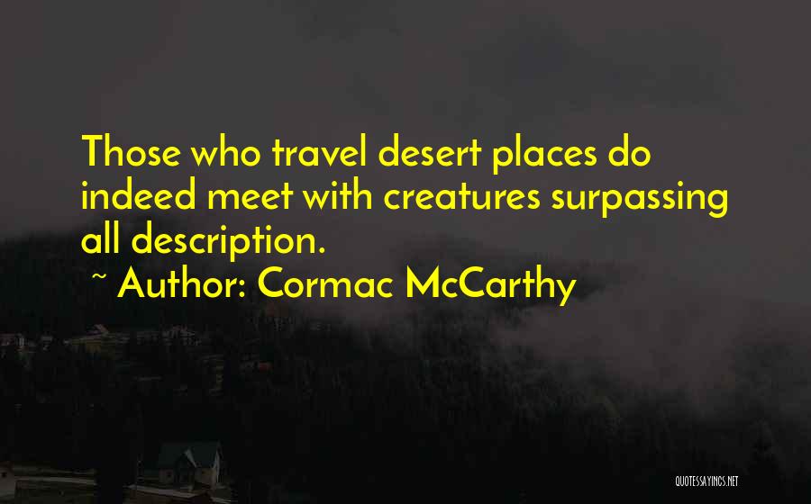 Cormac McCarthy Quotes: Those Who Travel Desert Places Do Indeed Meet With Creatures Surpassing All Description.