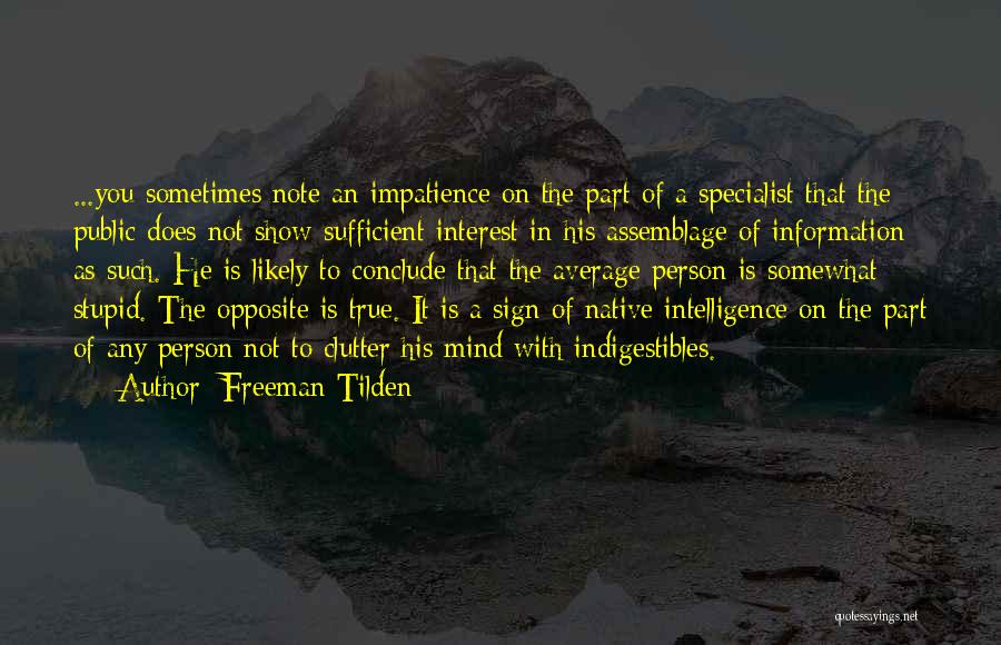 Freeman Tilden Quotes: ...you Sometimes Note An Impatience On The Part Of A Specialist That The Public Does Not Show Sufficient Interest In