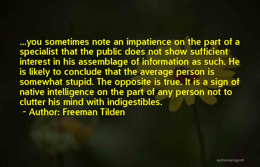 Freeman Tilden Quotes: ...you Sometimes Note An Impatience On The Part Of A Specialist That The Public Does Not Show Sufficient Interest In