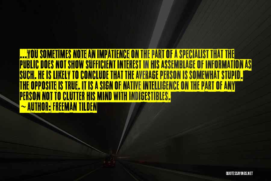 Freeman Tilden Quotes: ...you Sometimes Note An Impatience On The Part Of A Specialist That The Public Does Not Show Sufficient Interest In