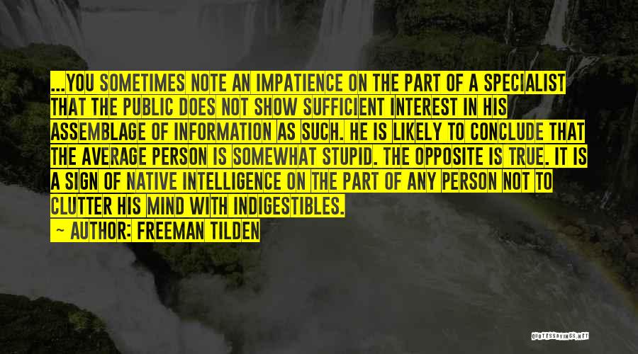 Freeman Tilden Quotes: ...you Sometimes Note An Impatience On The Part Of A Specialist That The Public Does Not Show Sufficient Interest In