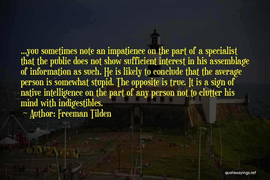 Freeman Tilden Quotes: ...you Sometimes Note An Impatience On The Part Of A Specialist That The Public Does Not Show Sufficient Interest In