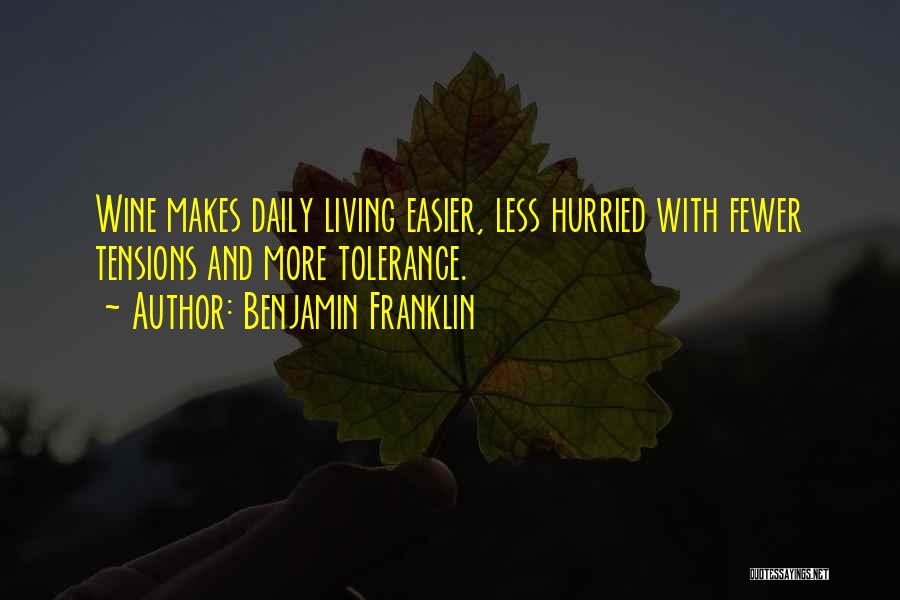Benjamin Franklin Quotes: Wine Makes Daily Living Easier, Less Hurried With Fewer Tensions And More Tolerance.