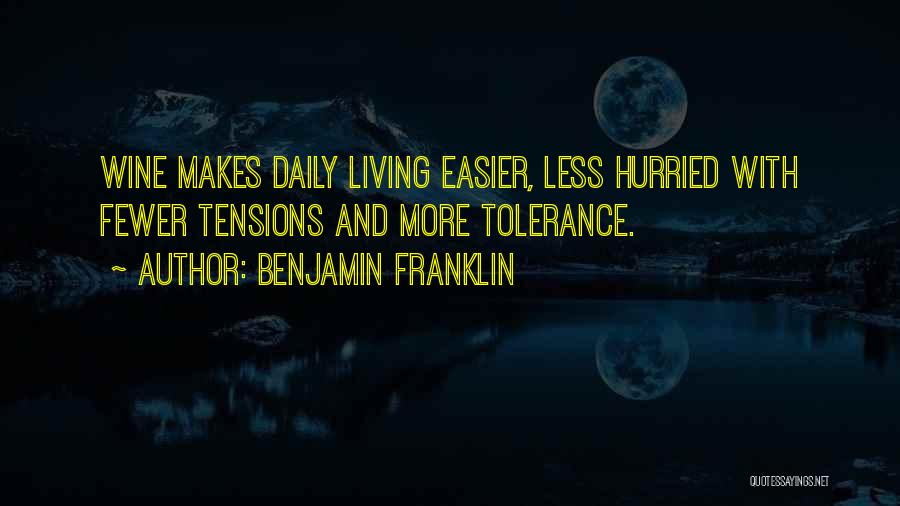 Benjamin Franklin Quotes: Wine Makes Daily Living Easier, Less Hurried With Fewer Tensions And More Tolerance.