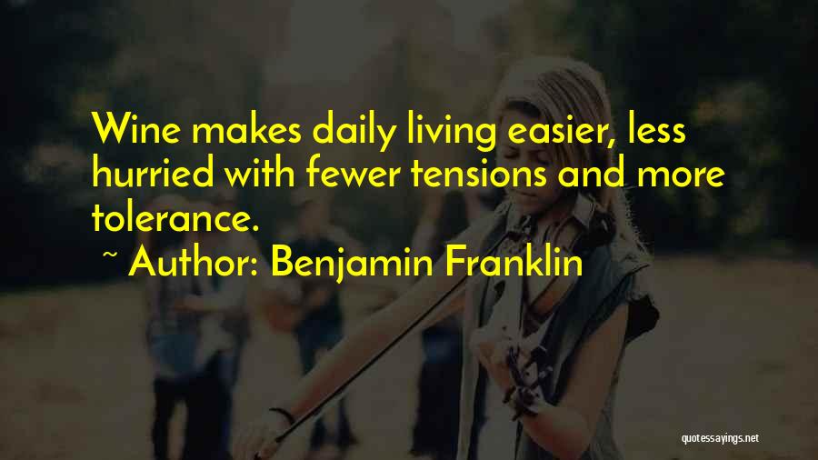 Benjamin Franklin Quotes: Wine Makes Daily Living Easier, Less Hurried With Fewer Tensions And More Tolerance.