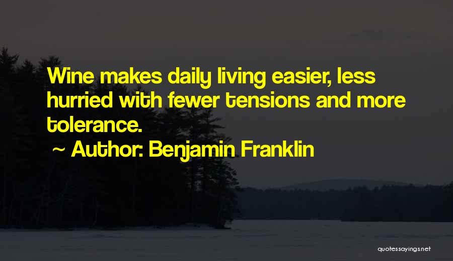 Benjamin Franklin Quotes: Wine Makes Daily Living Easier, Less Hurried With Fewer Tensions And More Tolerance.