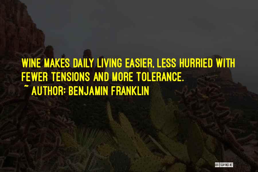Benjamin Franklin Quotes: Wine Makes Daily Living Easier, Less Hurried With Fewer Tensions And More Tolerance.