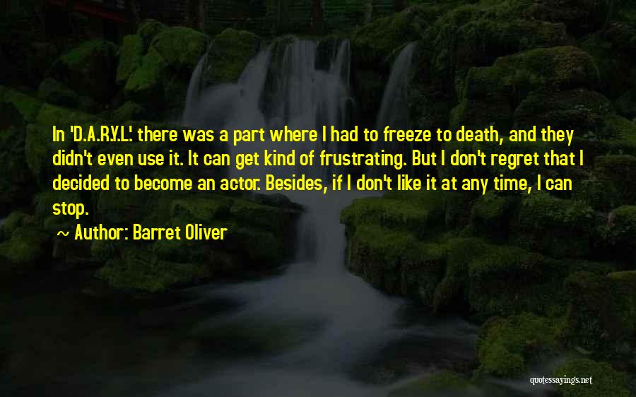 Barret Oliver Quotes: In 'd.a.r.y.l.' There Was A Part Where I Had To Freeze To Death, And They Didn't Even Use It. It