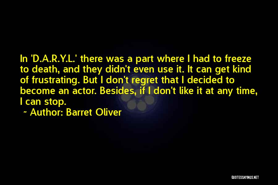 Barret Oliver Quotes: In 'd.a.r.y.l.' There Was A Part Where I Had To Freeze To Death, And They Didn't Even Use It. It