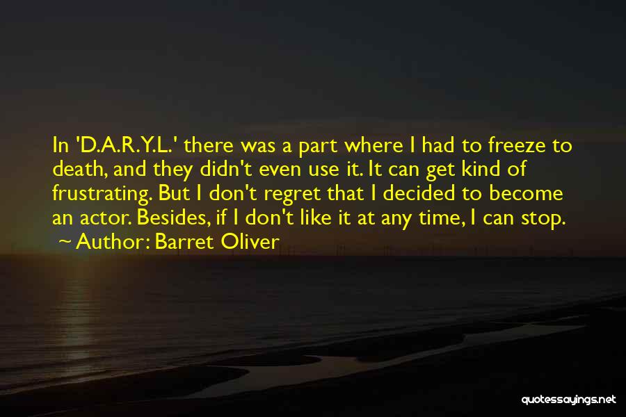 Barret Oliver Quotes: In 'd.a.r.y.l.' There Was A Part Where I Had To Freeze To Death, And They Didn't Even Use It. It