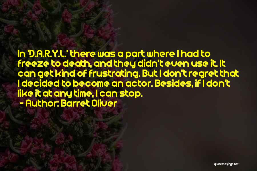 Barret Oliver Quotes: In 'd.a.r.y.l.' There Was A Part Where I Had To Freeze To Death, And They Didn't Even Use It. It