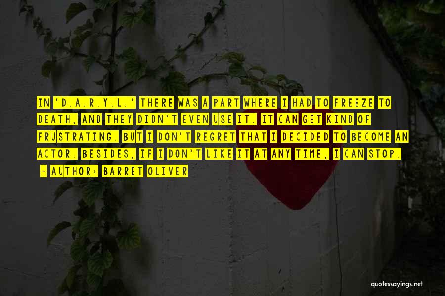 Barret Oliver Quotes: In 'd.a.r.y.l.' There Was A Part Where I Had To Freeze To Death, And They Didn't Even Use It. It