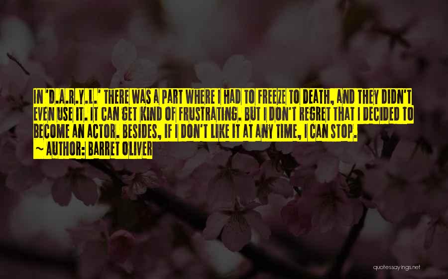 Barret Oliver Quotes: In 'd.a.r.y.l.' There Was A Part Where I Had To Freeze To Death, And They Didn't Even Use It. It