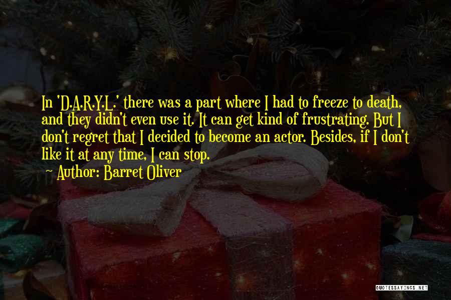 Barret Oliver Quotes: In 'd.a.r.y.l.' There Was A Part Where I Had To Freeze To Death, And They Didn't Even Use It. It