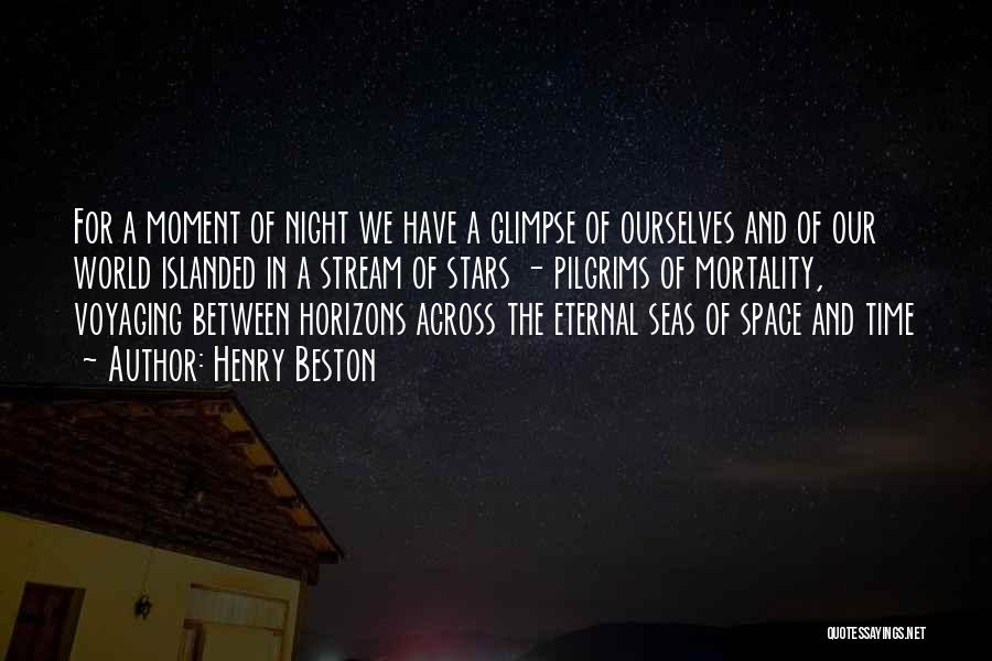 Henry Beston Quotes: For A Moment Of Night We Have A Glimpse Of Ourselves And Of Our World Islanded In A Stream Of