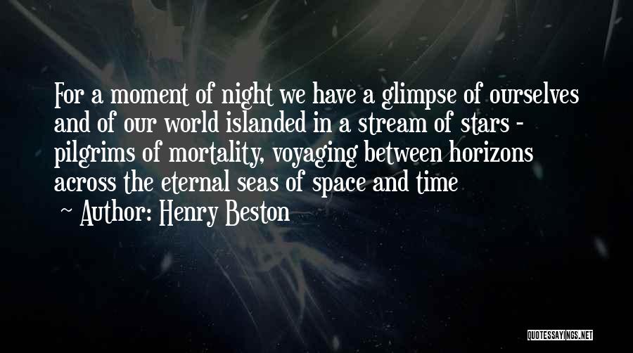 Henry Beston Quotes: For A Moment Of Night We Have A Glimpse Of Ourselves And Of Our World Islanded In A Stream Of