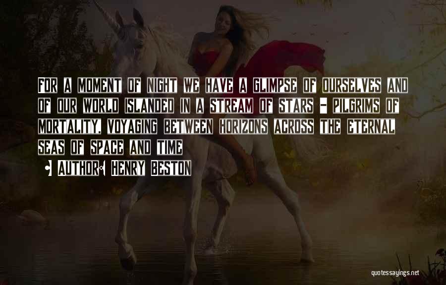 Henry Beston Quotes: For A Moment Of Night We Have A Glimpse Of Ourselves And Of Our World Islanded In A Stream Of