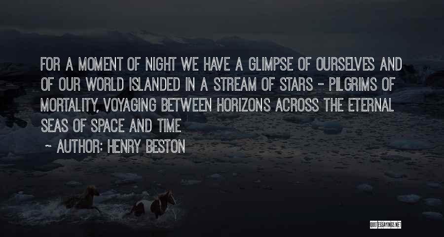 Henry Beston Quotes: For A Moment Of Night We Have A Glimpse Of Ourselves And Of Our World Islanded In A Stream Of