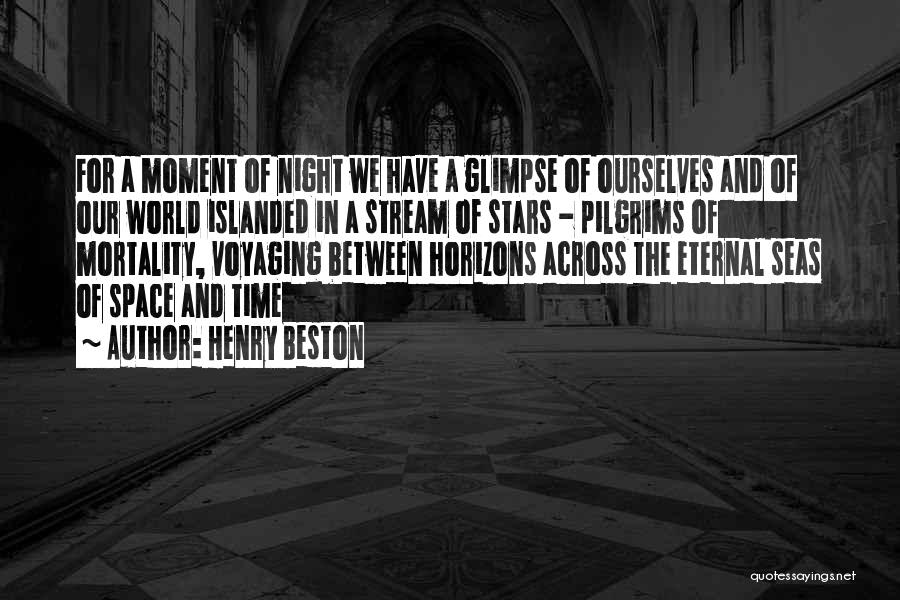 Henry Beston Quotes: For A Moment Of Night We Have A Glimpse Of Ourselves And Of Our World Islanded In A Stream Of