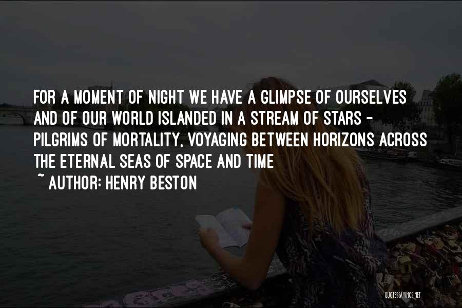 Henry Beston Quotes: For A Moment Of Night We Have A Glimpse Of Ourselves And Of Our World Islanded In A Stream Of