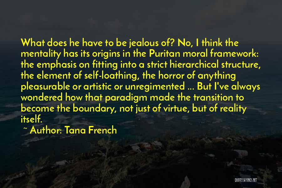 Tana French Quotes: What Does He Have To Be Jealous Of? No, I Think The Mentality Has Its Origins In The Puritan Moral