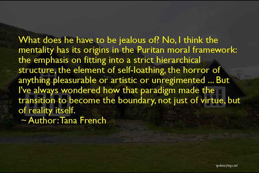 Tana French Quotes: What Does He Have To Be Jealous Of? No, I Think The Mentality Has Its Origins In The Puritan Moral