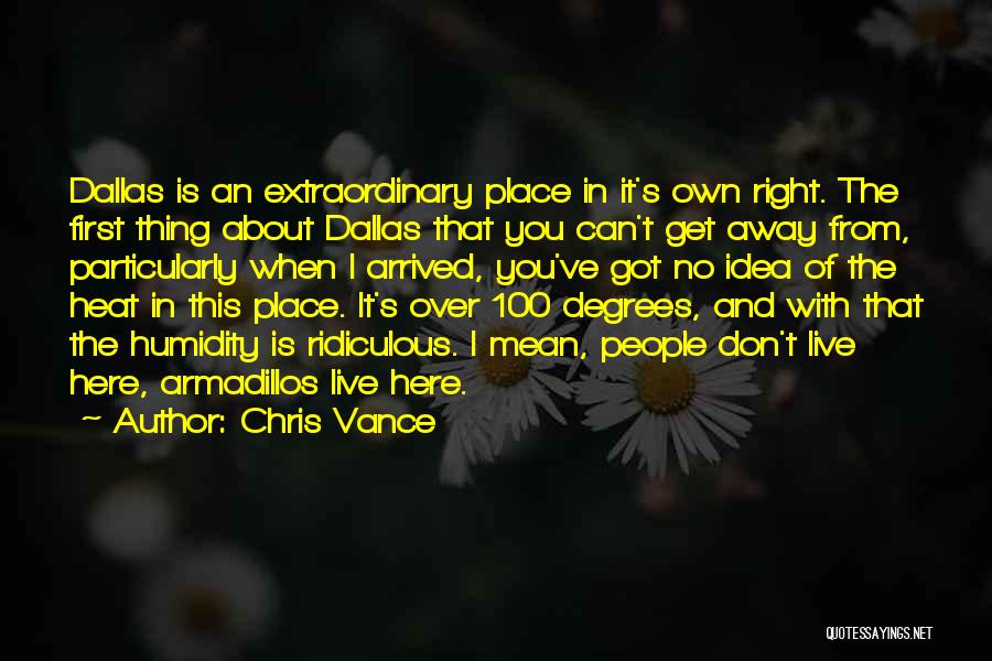 Chris Vance Quotes: Dallas Is An Extraordinary Place In It's Own Right. The First Thing About Dallas That You Can't Get Away From,